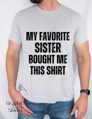 My Favorite Sister Bought Me This Shirt T-shirt - image1